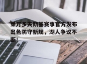 关于莱万多夫斯基赛事官方发布出色防守新规，湖人争议不断！的信息